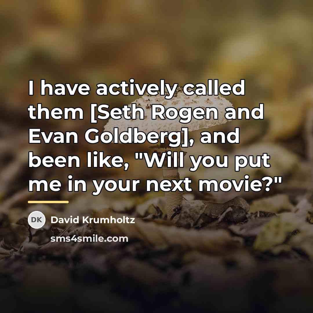 “I have actively called them [Seth Rogen and Evan Goldberg],…” quote by David Krumholtz