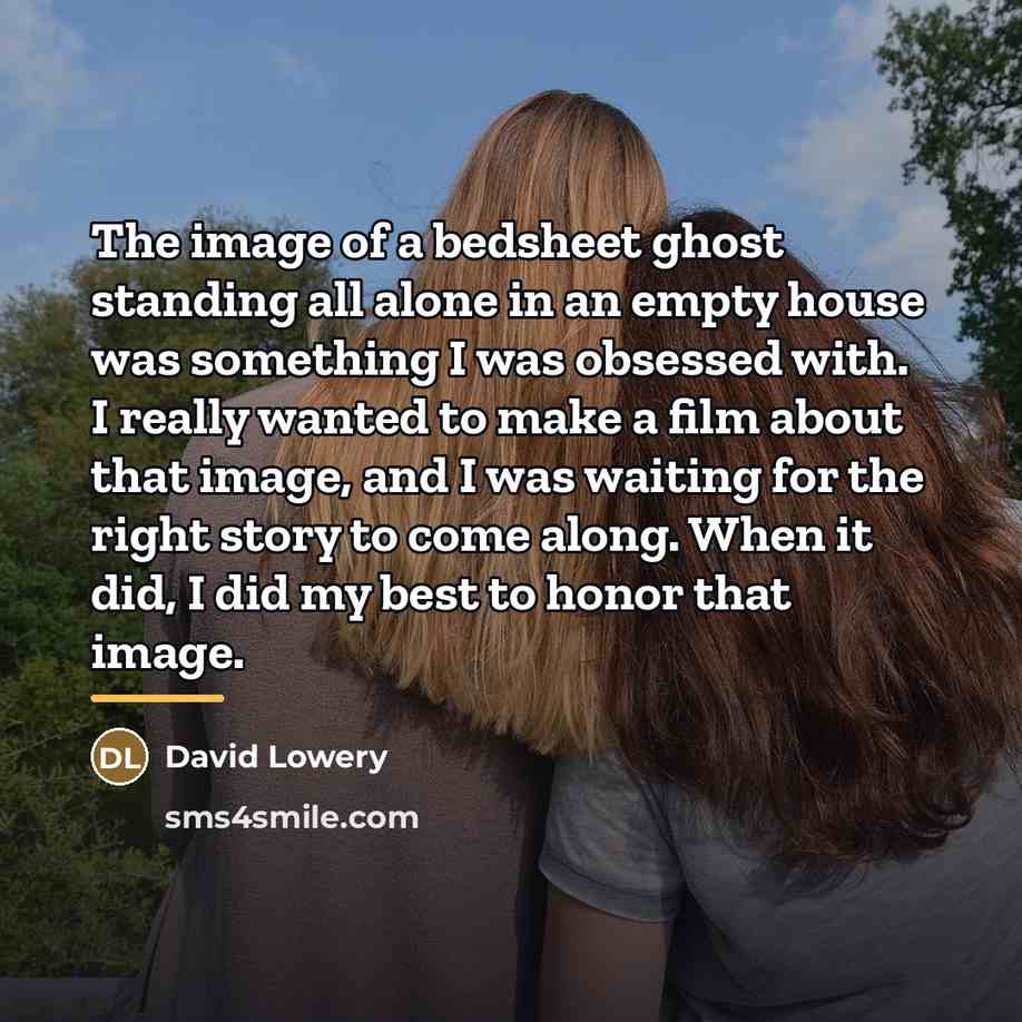 “The image of a bedsheet ghost standing all alone in…” quote by David Lowery