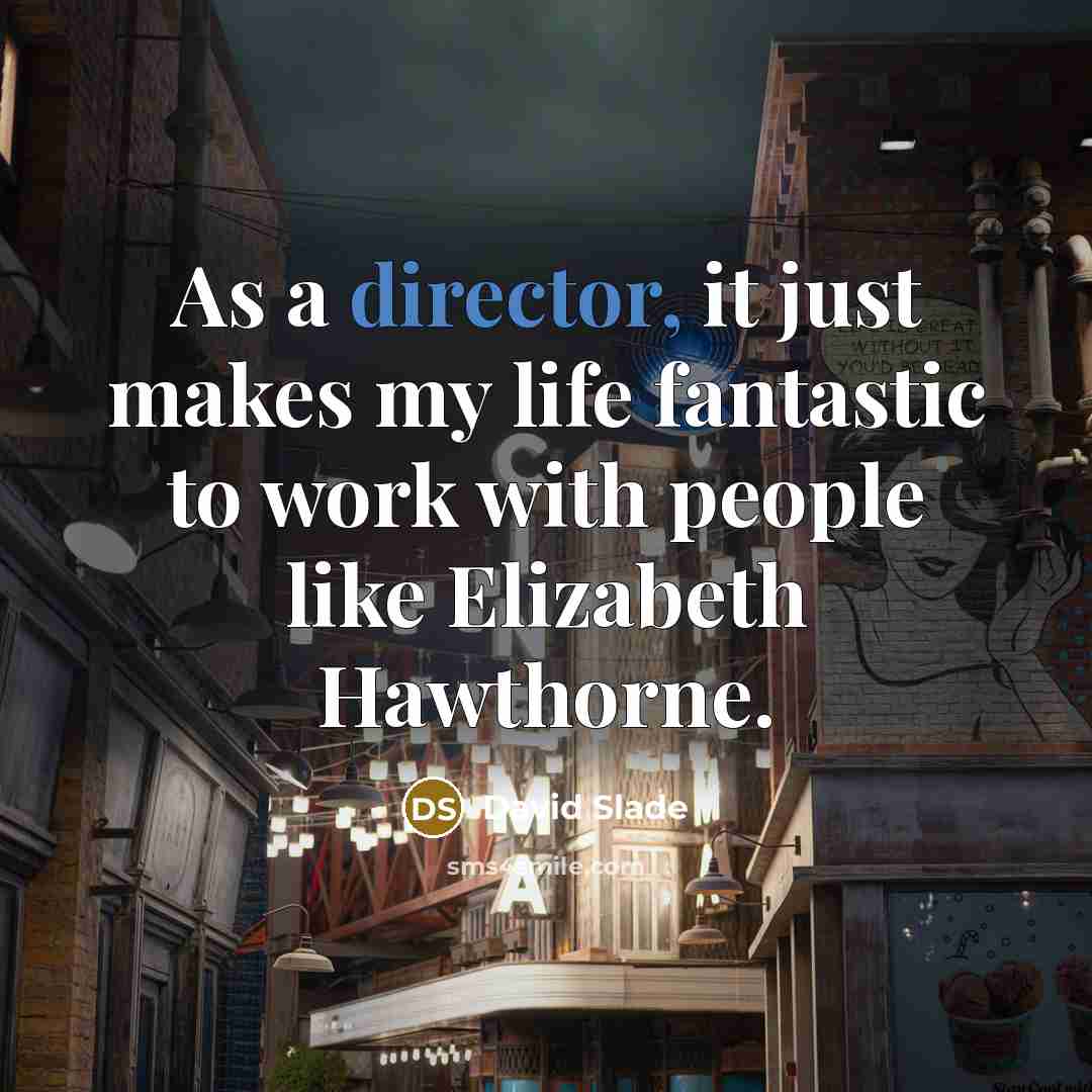 “As a director, it just makes my life fantastic to…” quote by David Slade