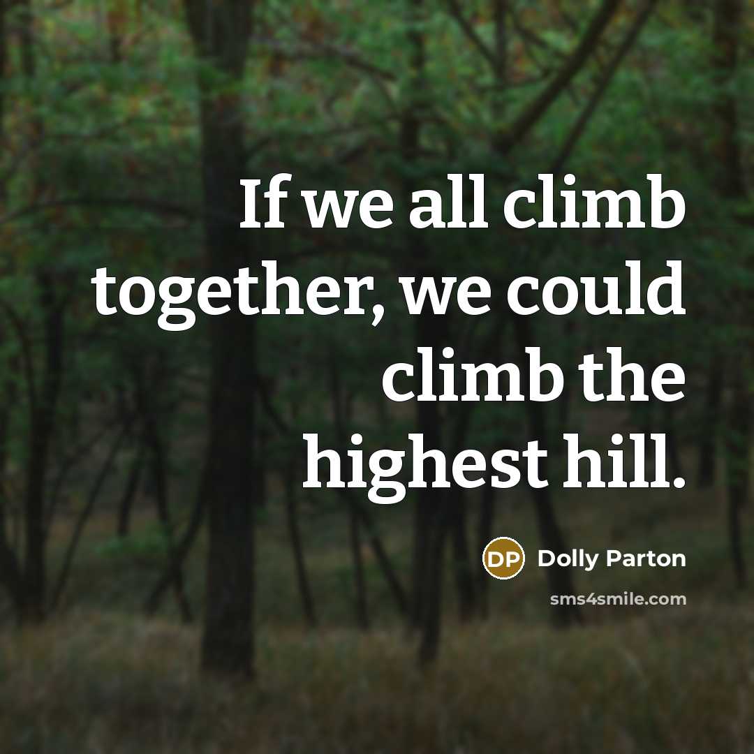 “If we all climb together, we could climb the highest…” quote by Dolly Parton