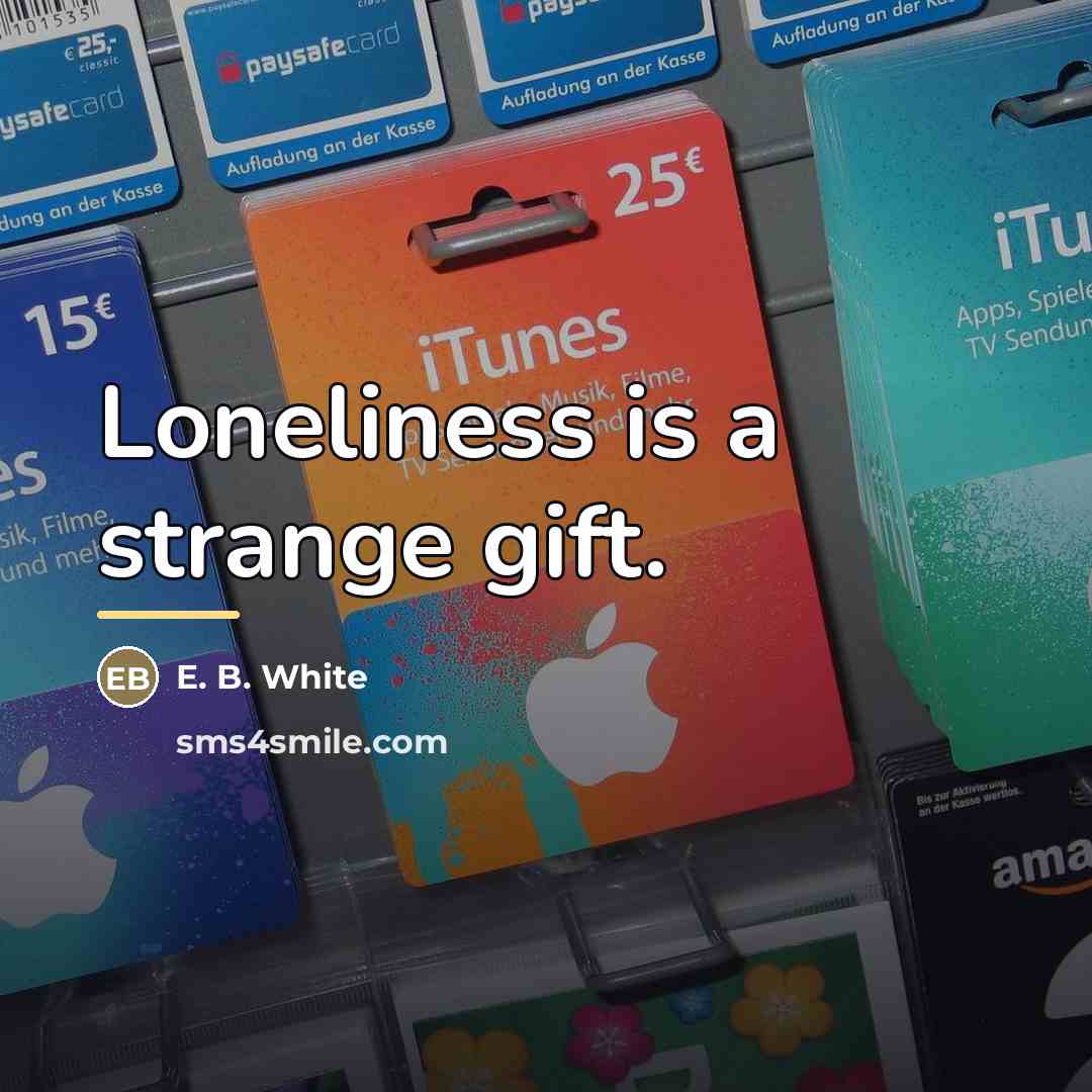 “Loneliness is a strange gift.…” quote by E. B. White
