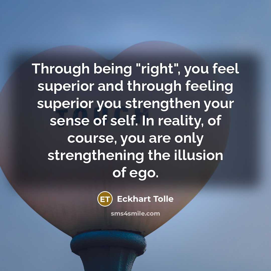 “Through being "right", you feel superior and through feeling superior…” quote by Eckhart Tolle