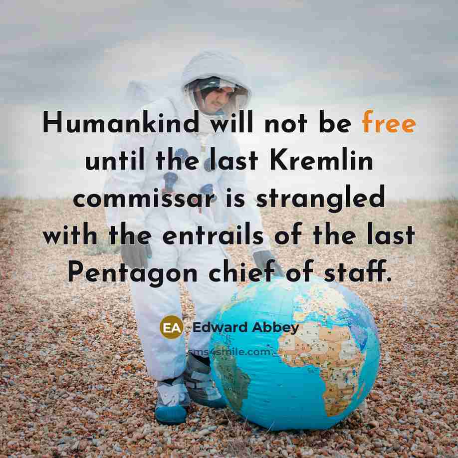 “Humankind will not be free until the last Kremlin commissar…” quote by Edward Abbey