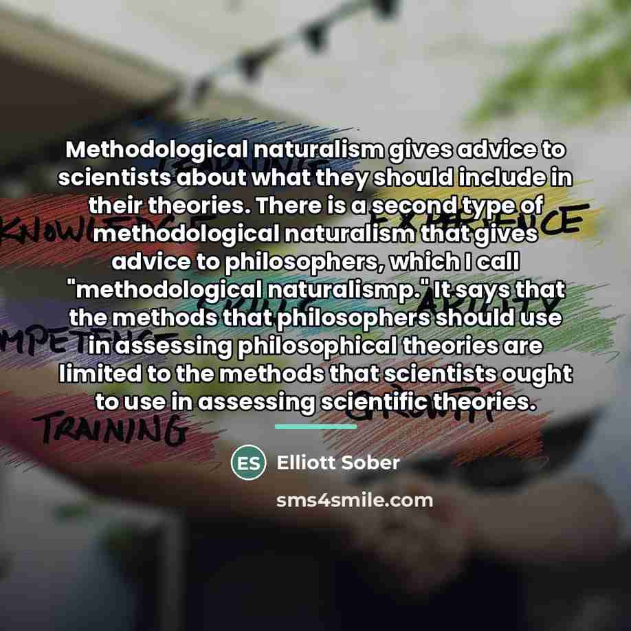 “Methodological naturalism gives advice to scientists about what they should…” quote by Elliott Sober