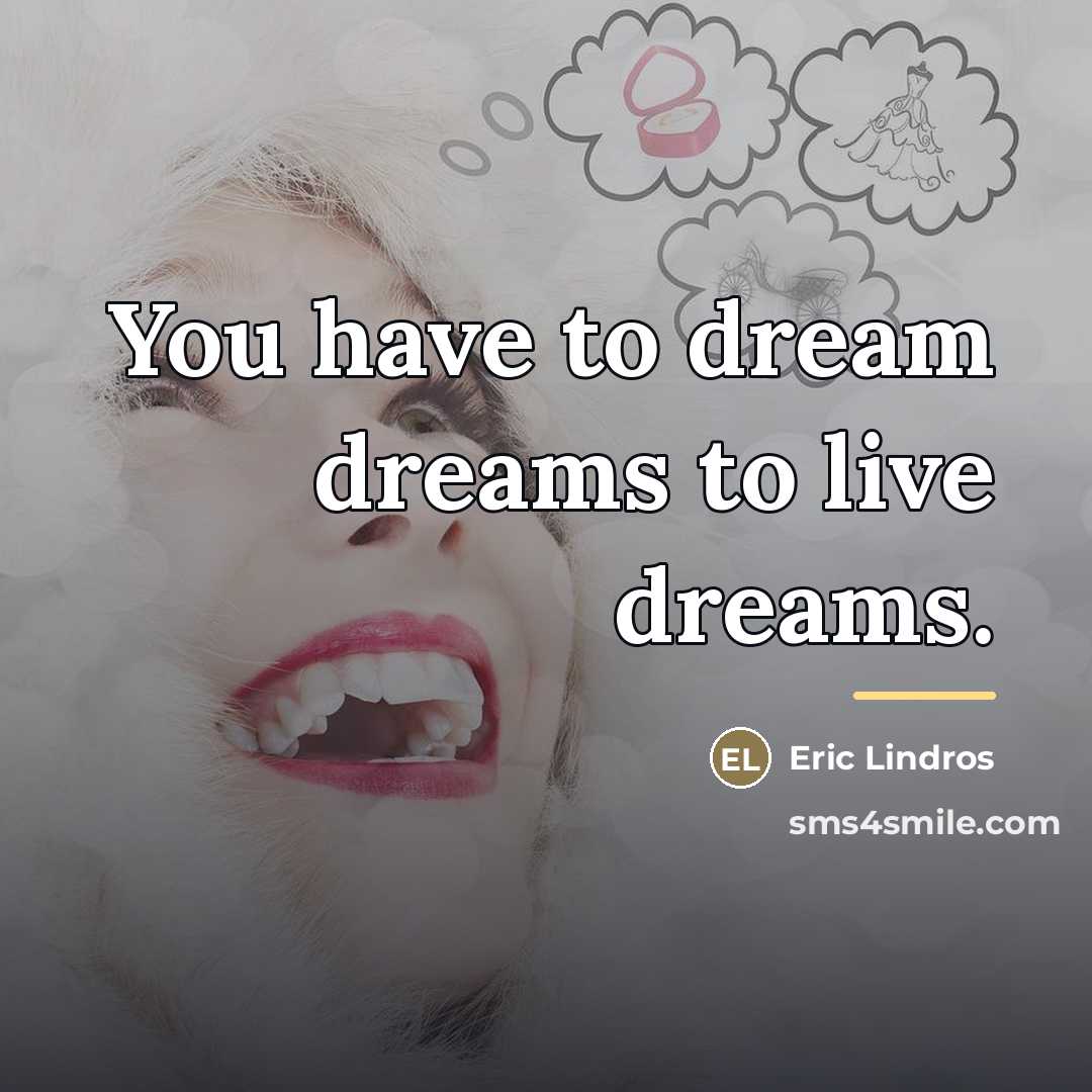 “You have to dream dreams to live dreams.…” quote by Eric Lindros