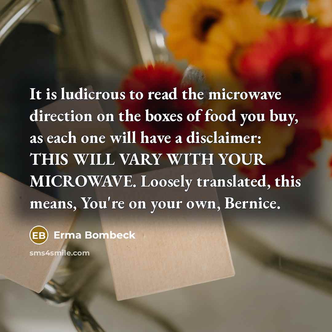 “It is ludicrous to read the microwave direction on the…” quote by Erma Bombeck