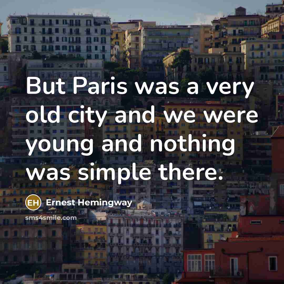 “But Paris was a very old city and we were…” quote by Ernest Hemingway