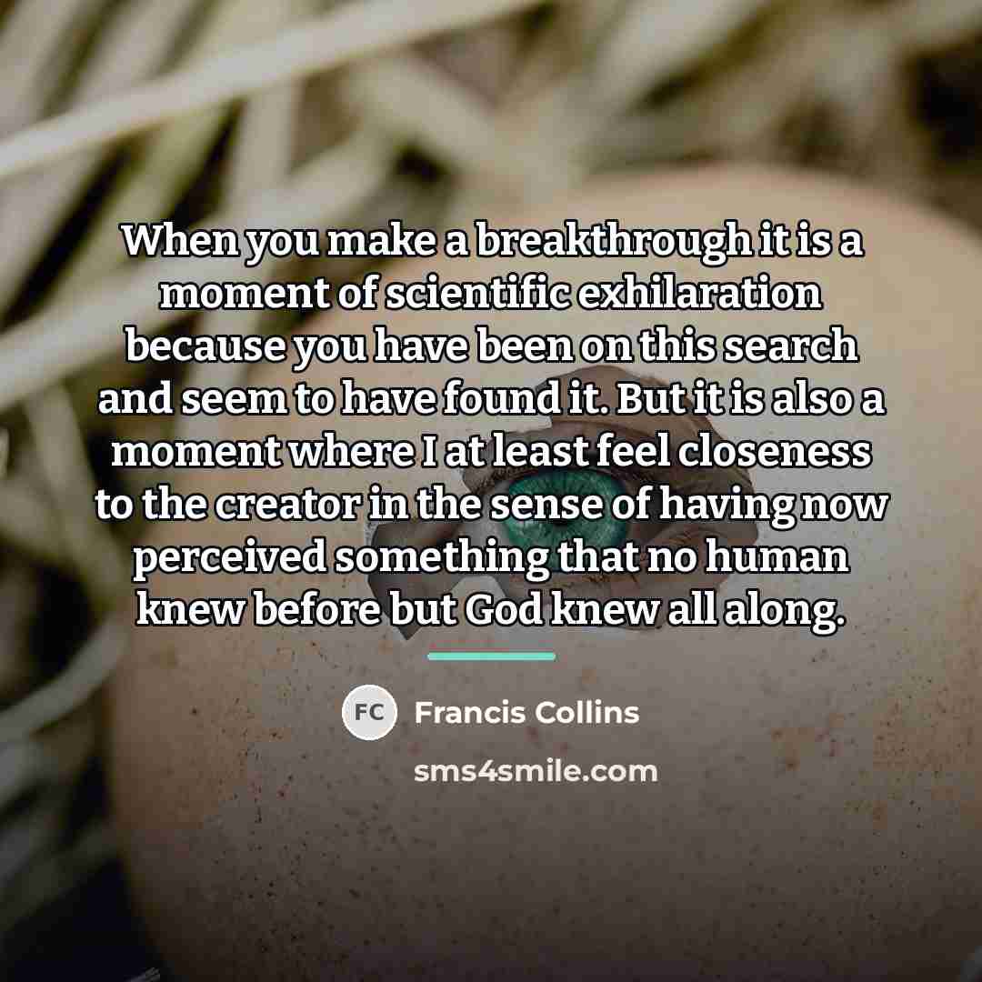 “When you make a breakthrough it is a moment of…” quote by Francis Collins