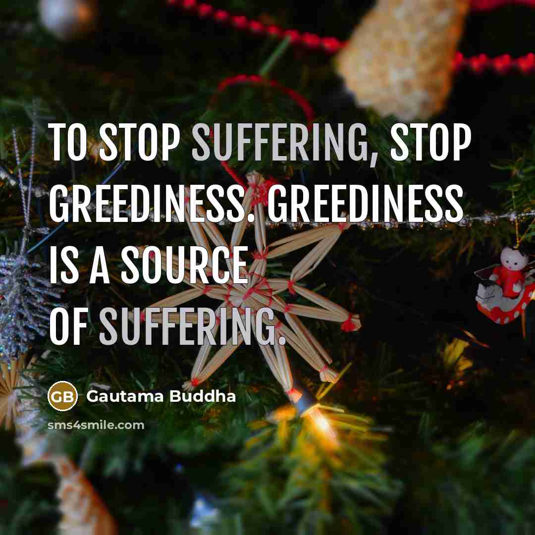 “To stop suffering, stop greediness. Greediness is a source of…” quote by Gautama Buddha