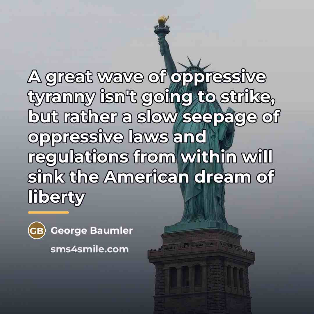 “A great wave of oppressive tyranny isn't going to strike,…” quote by George Baumler