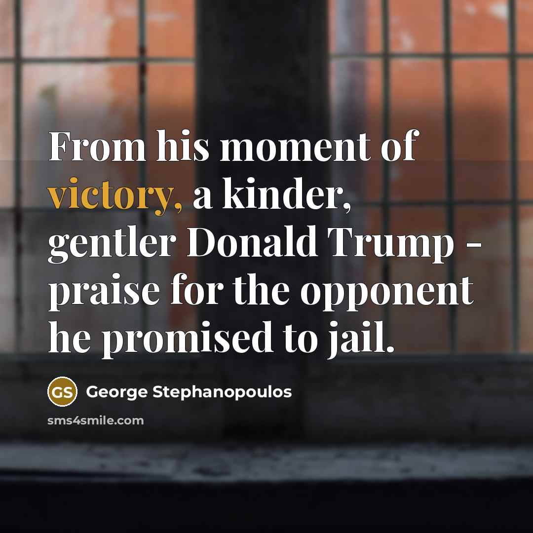 “From his moment of victory, a kinder, gentler Donald Trump…” quote by George Stephanopoulos