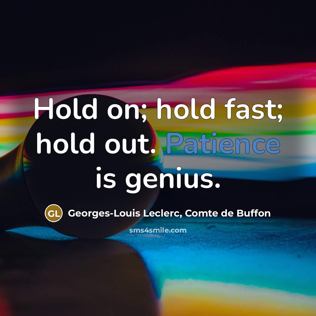 “Hold on; hold fast; hold out. Patience is genius.…” quote by Georges-Louis Leclerc, Comte de Buffon