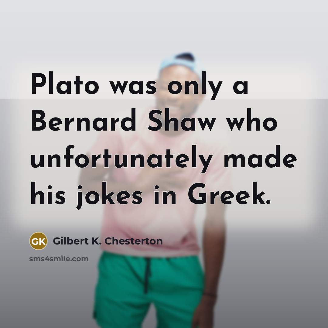 “Plato was only a Bernard Shaw who unfortunately made his…” quote by Gilbert K. Chesterton