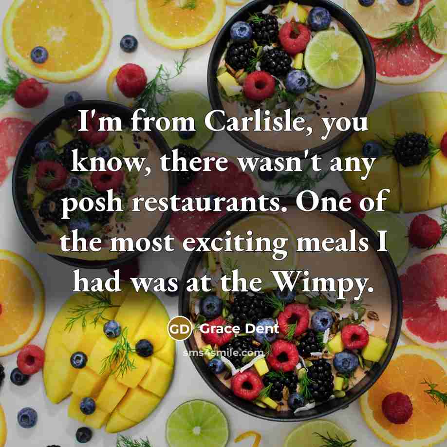 “I'm from Carlisle, you know, there wasn't any posh restaurants.…” quote by Grace Dent
