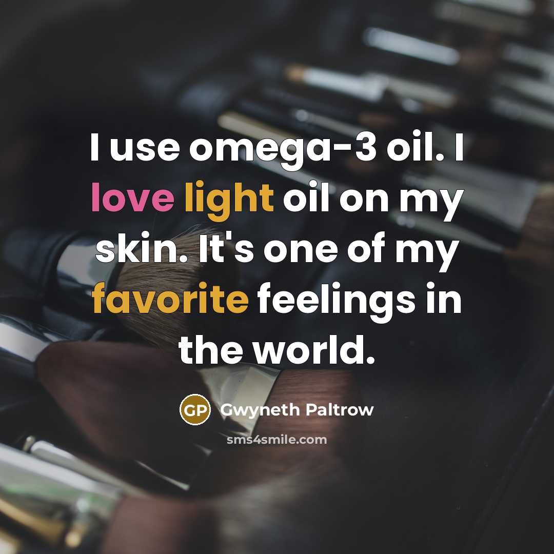 “I use omega-3 oil. I love light oil on my…” quote by Gwyneth Paltrow