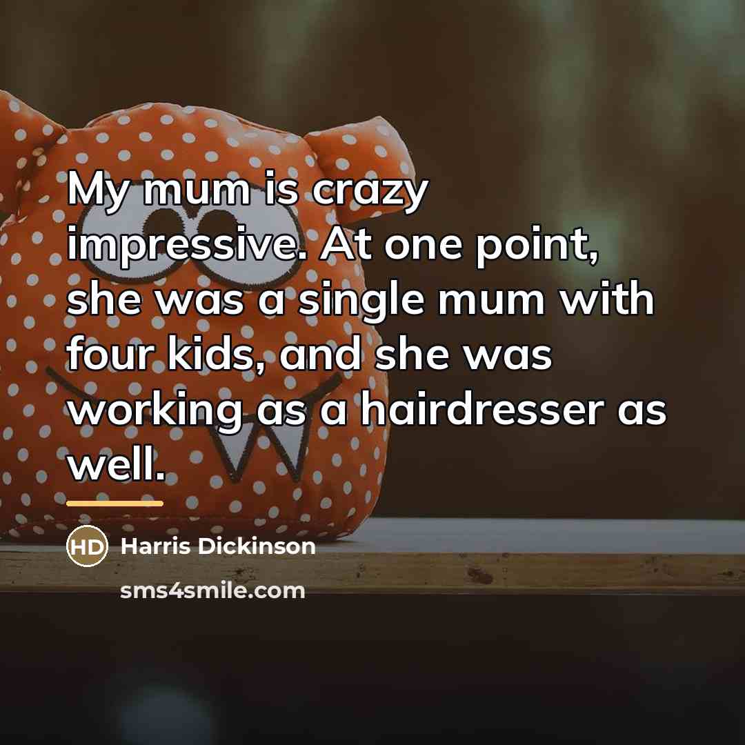 “My mum is crazy impressive. At one point, she was…” quote by Harris Dickinson
