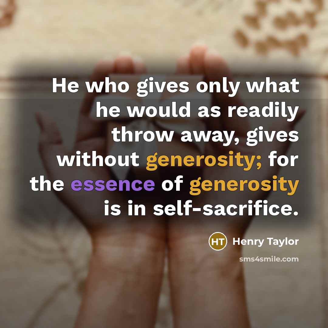 “He who gives only what he would as readily throw…” quote by Henry Taylor