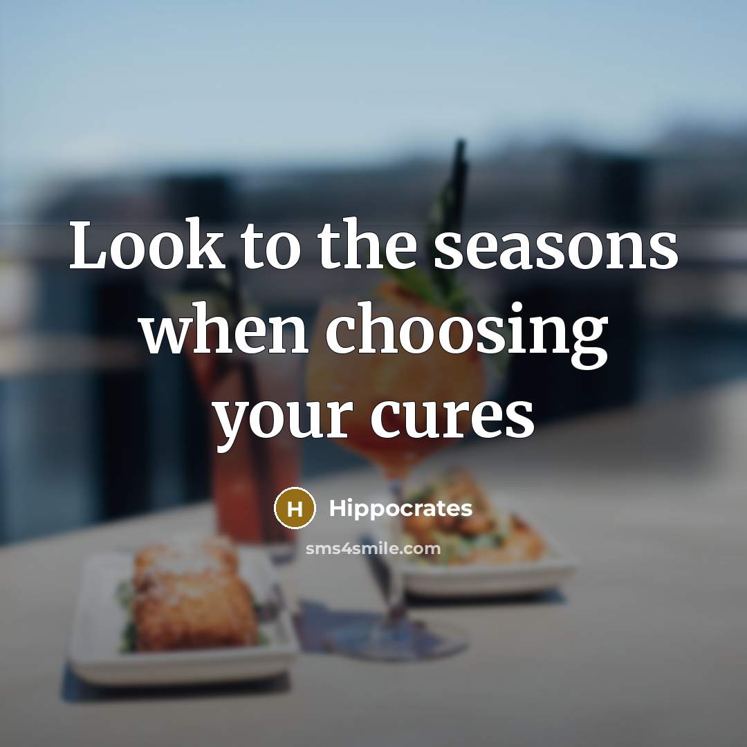“Look to the seasons when choosing your cures…” quote by Hippocrates