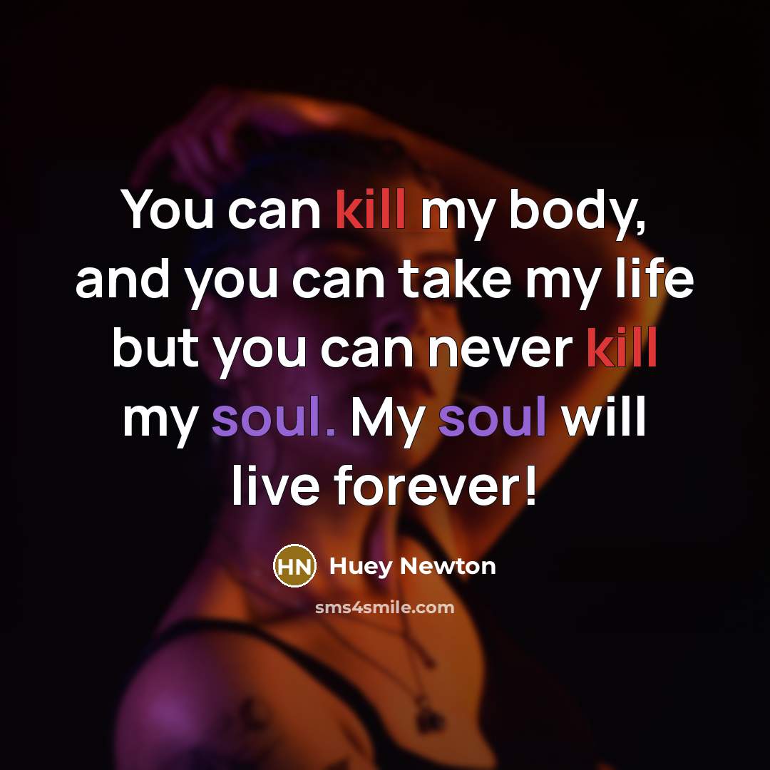 “You can kill my body, and you can take my…” quote by Huey Newton