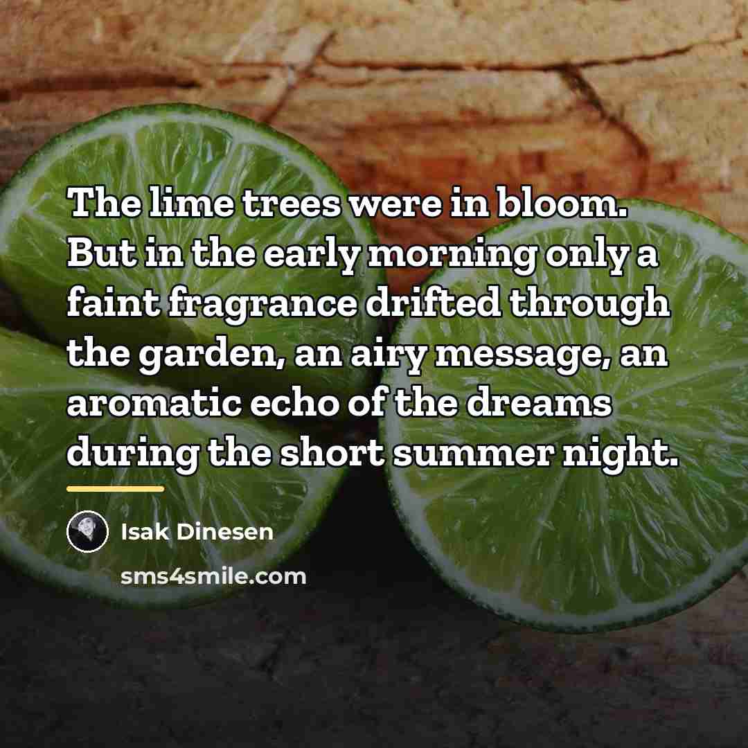 “The lime trees were in bloom. But in the early…” quote by Isak Dinesen