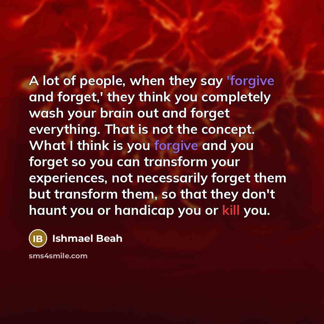 “A lot of people, when they say 'forgive and forget,'…” quote by Ishmael Beah