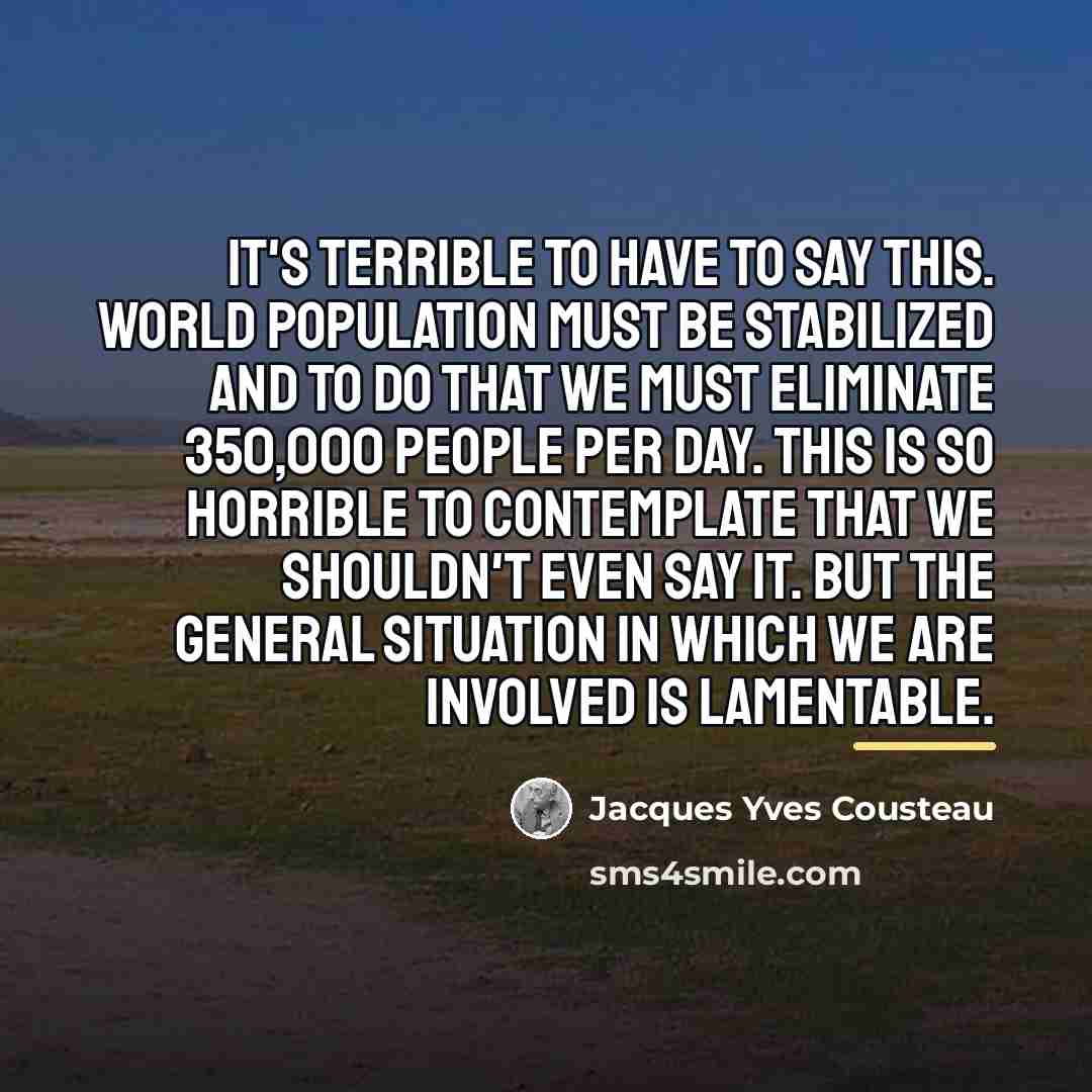 “It's terrible to have to say this. World population must…” quote by Jacques Yves Cousteau