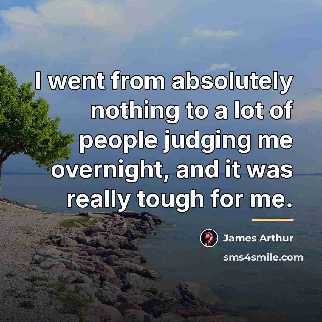 “I went from absolutely nothing to a lot of people…” quote by James Arthur
