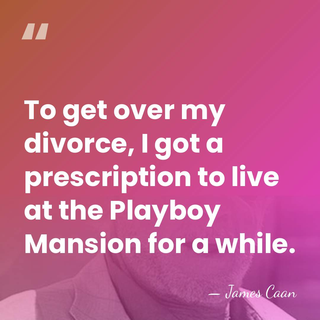 To get over my divorce, I got a prescription to live at&hellip; - James Caan