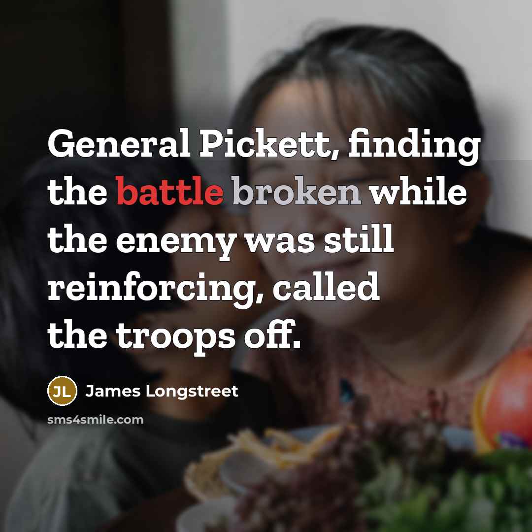 “General Pickett, finding the battle broken while the enemy was…” quote by James Longstreet