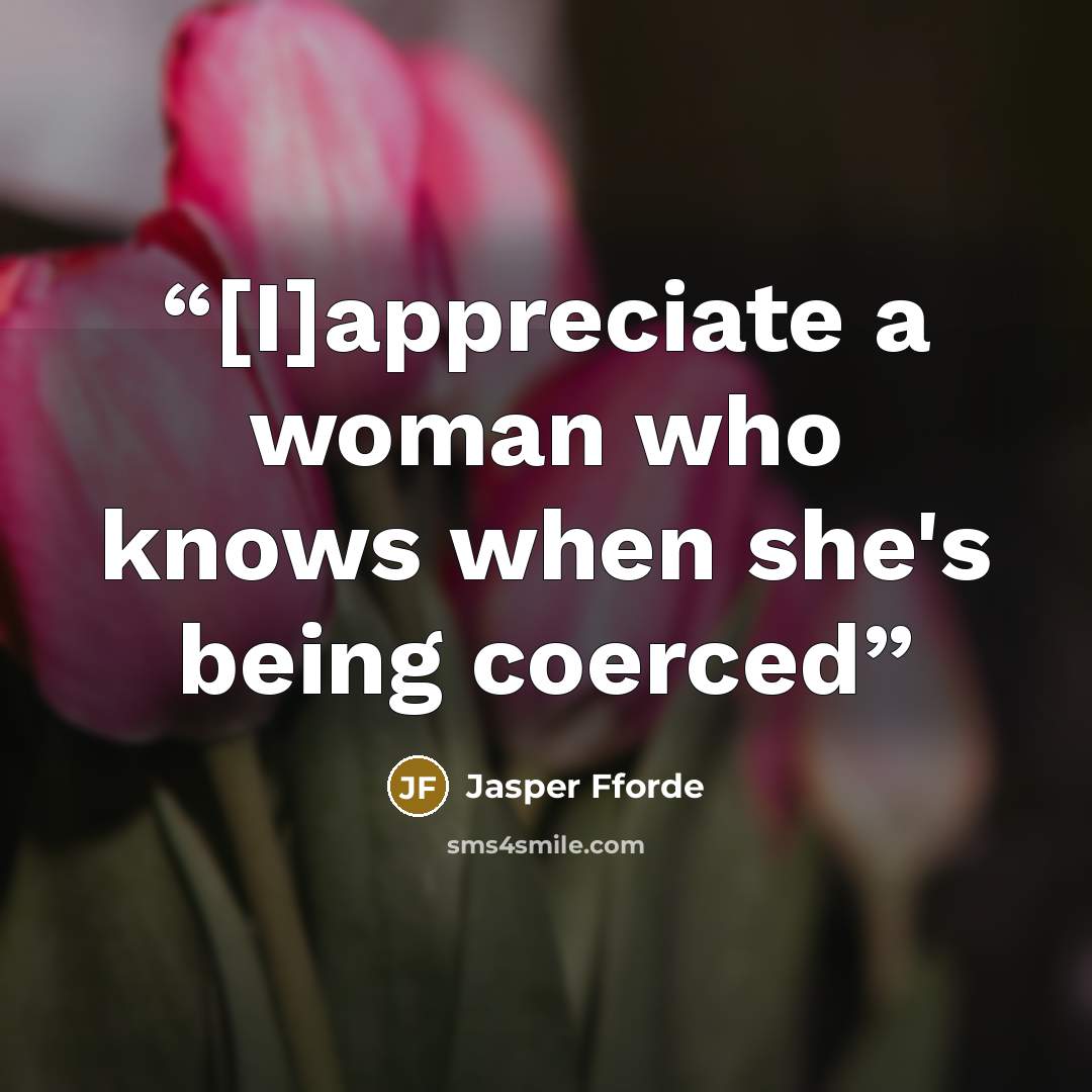 “[I]appreciate a woman who knows when she's being coerced” quote by Jasper Fforde