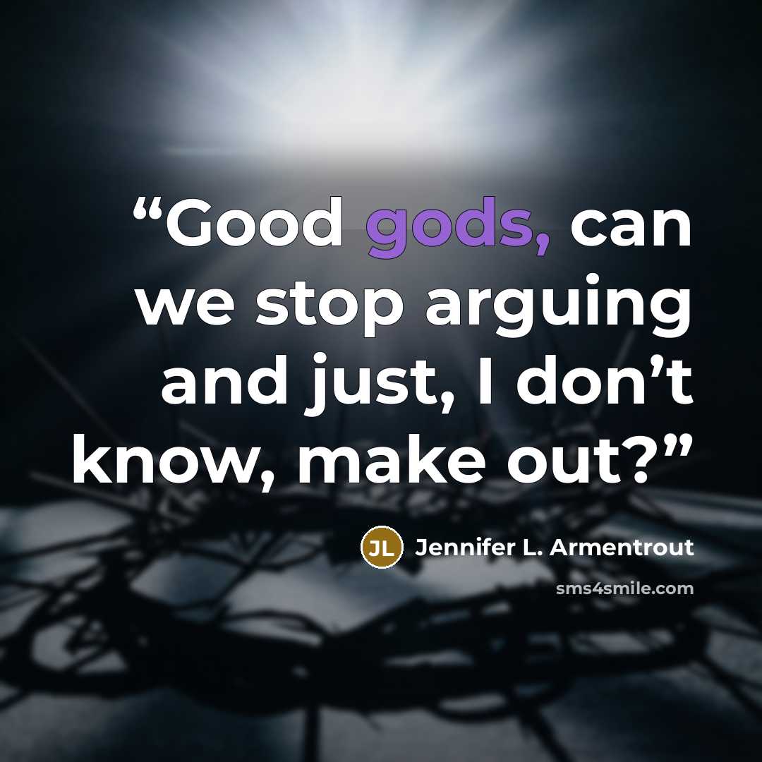 “Good gods, can we stop arguing and just, I don’t know, make out?” quote by Jennifer L. Armentrout