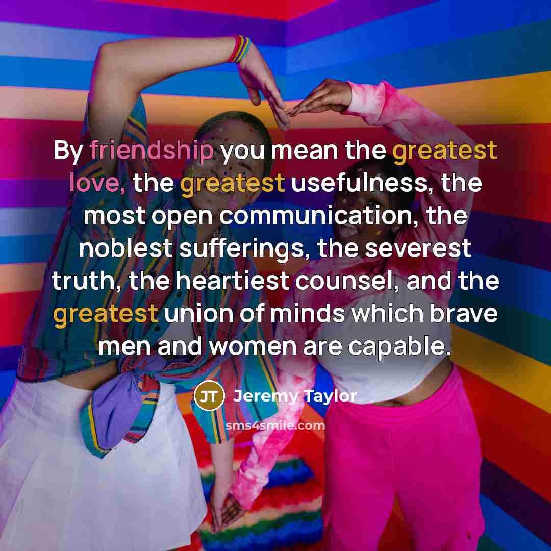 “By friendship you mean the greatest love, the greatest usefulness,…” quote by Jeremy Taylor