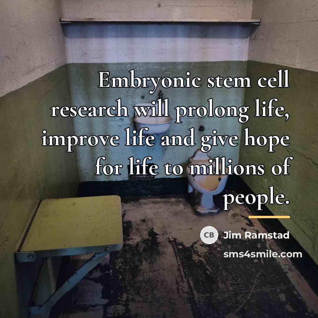 “Embryonic stem cell research will prolong life, improve life and…” quote by Jim Ramstad