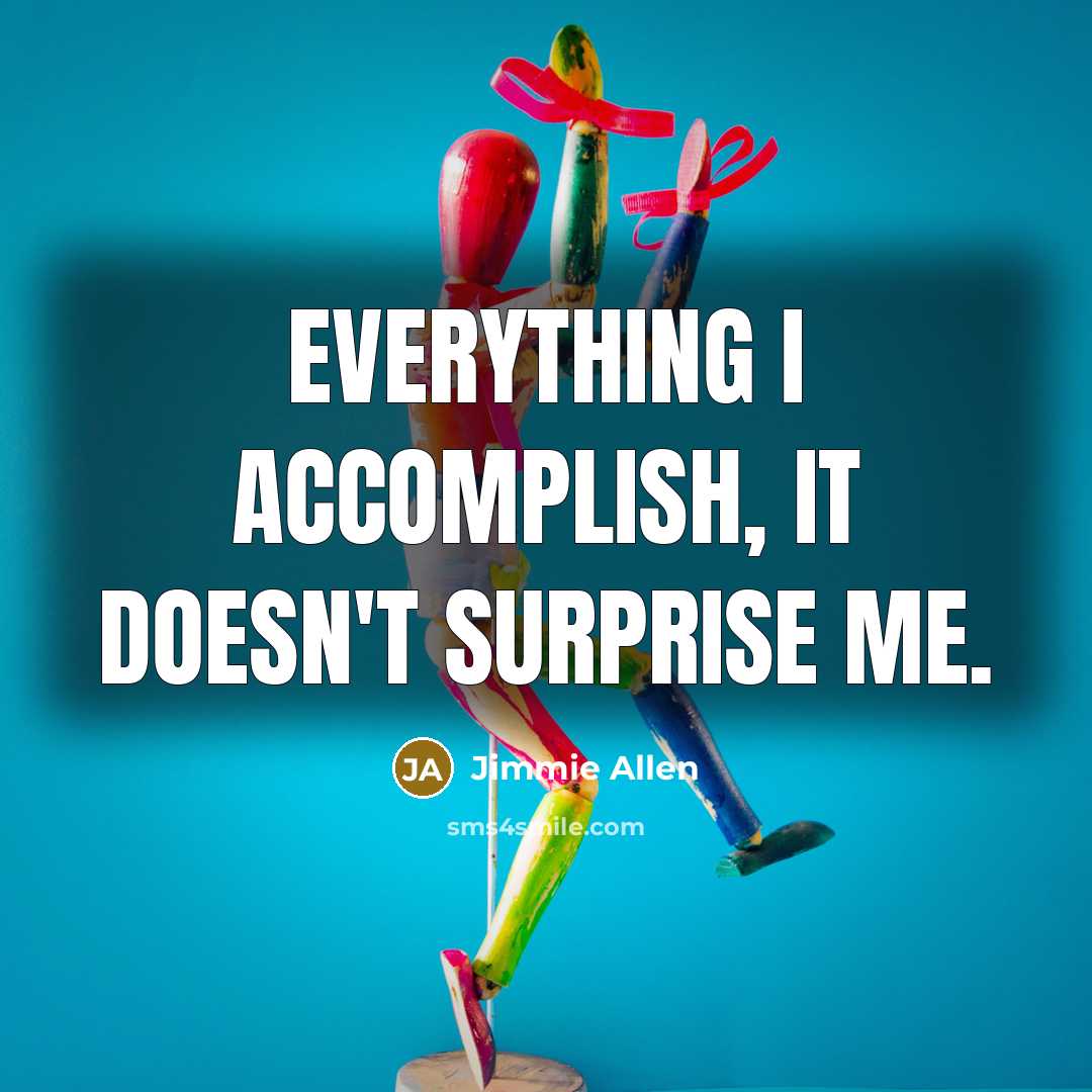 “Everything I accomplish, it doesn't surprise me.…” quote by Jimmie Allen