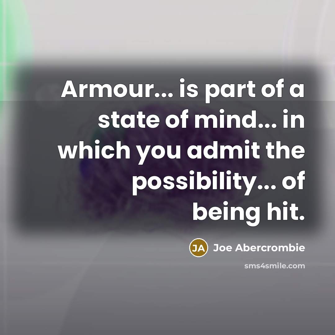 “Armour... is part of a state of mind... in which…” quote by Joe Abercrombie