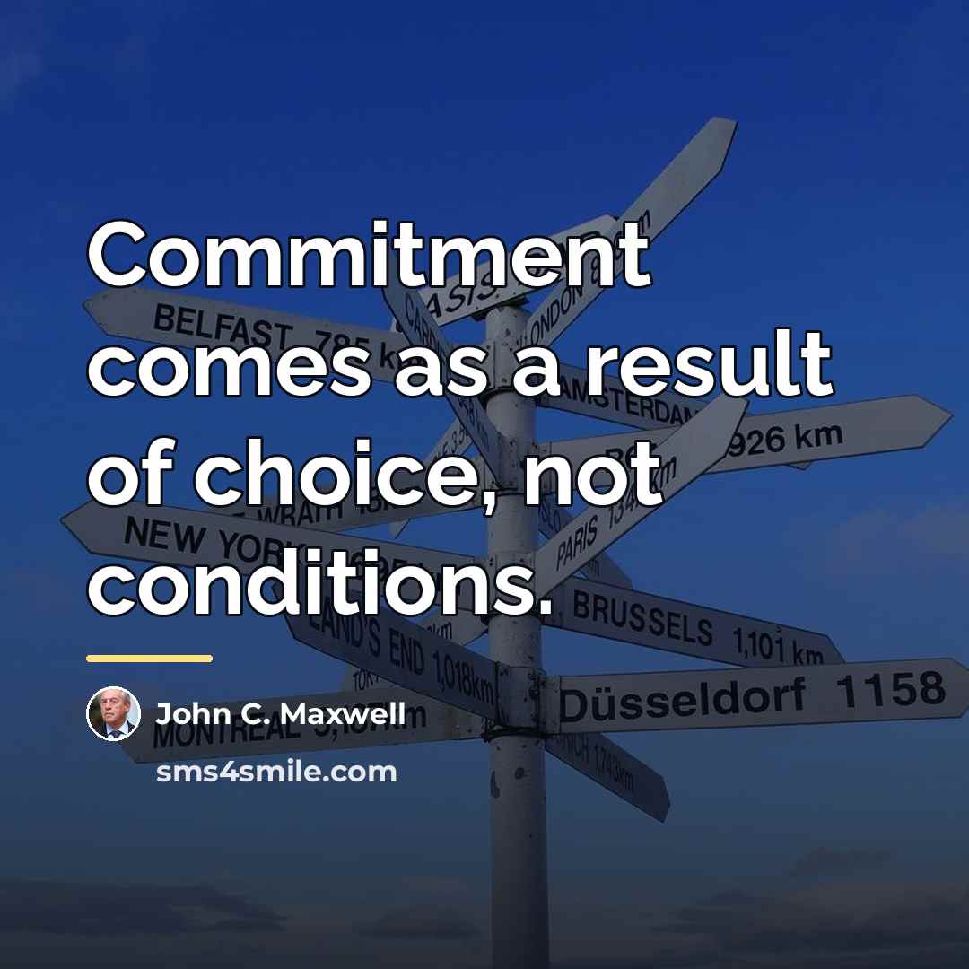 “Commitment comes as a result of choice, not conditions.…” quote by John C. Maxwell