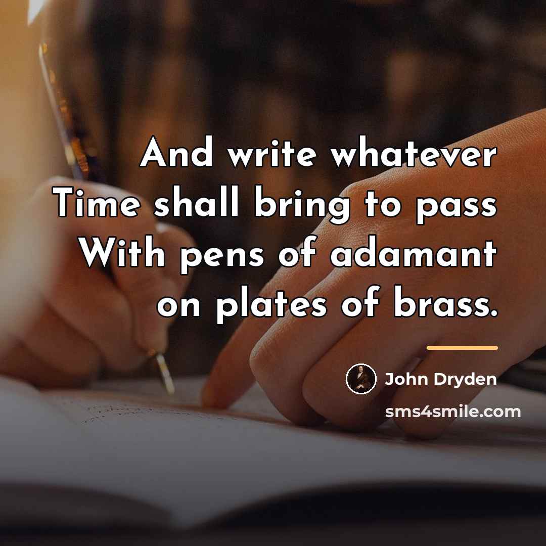 “And write whatever Time shall bring to pass With pens…” quote by John Dryden