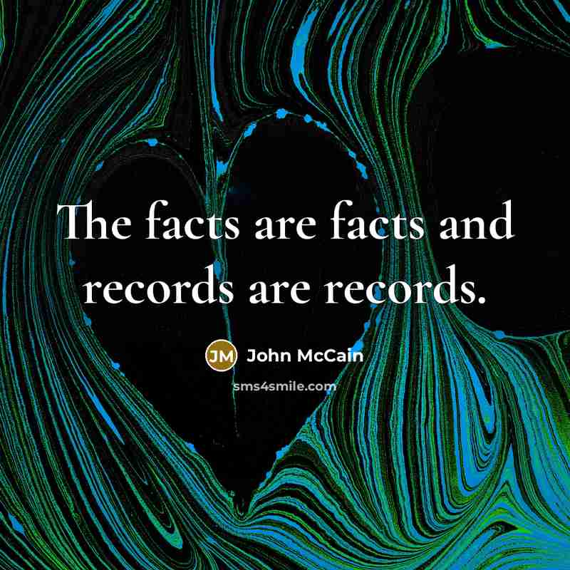 “The facts are facts and records are records.…” quote by John McCain