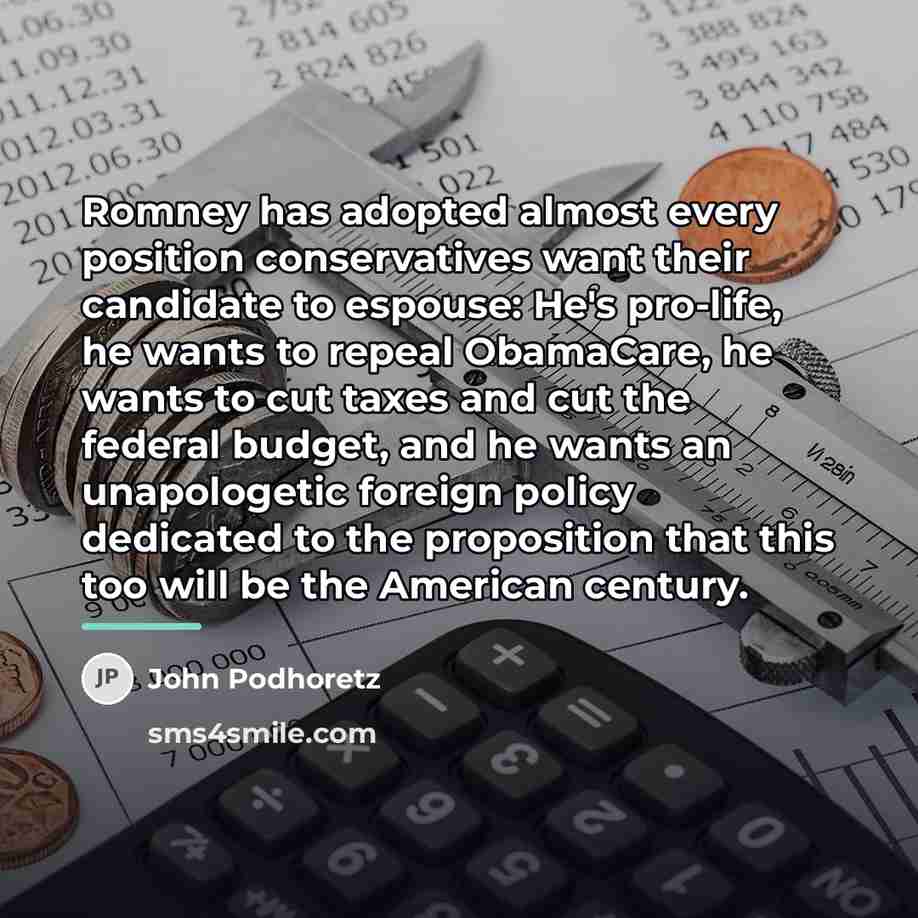 “Romney has adopted almost every position conservatives want their candidate…” quote by John Podhoretz