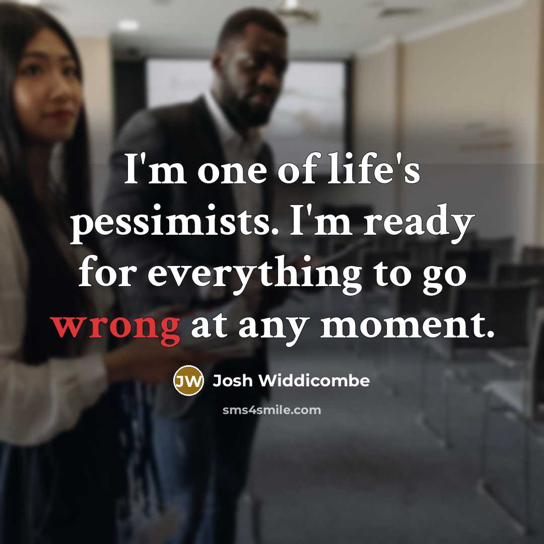 “I'm one of life's pessimists. I'm ready for everything to…” quote by Josh Widdicombe