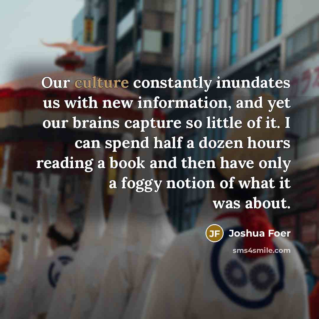 “Our culture constantly inundates us with new information, and yet…” quote by Joshua Foer