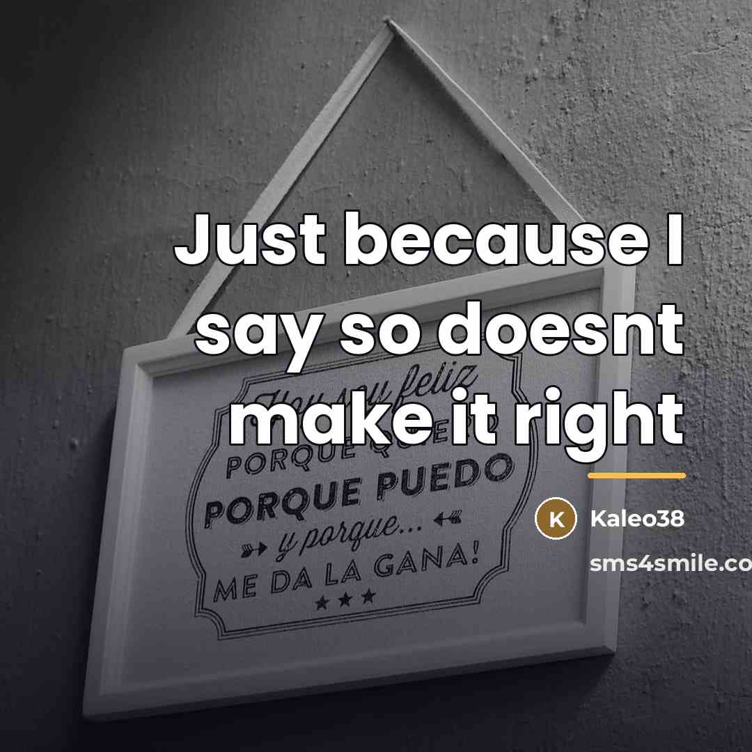 “Just because I say so doesnt make it right…” quote by Kaleo38