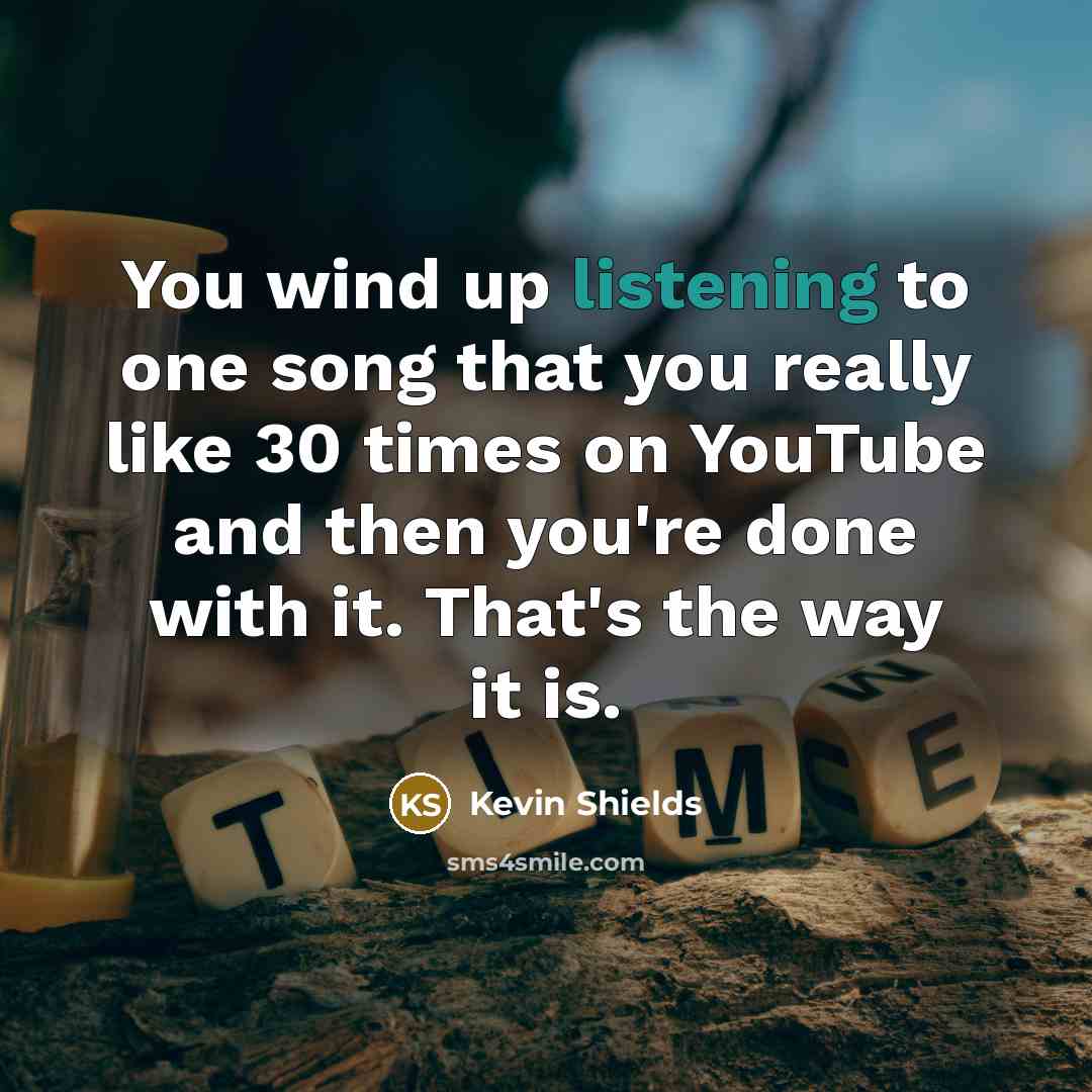 “You wind up listening to one song that you really…” quote by Kevin Shields