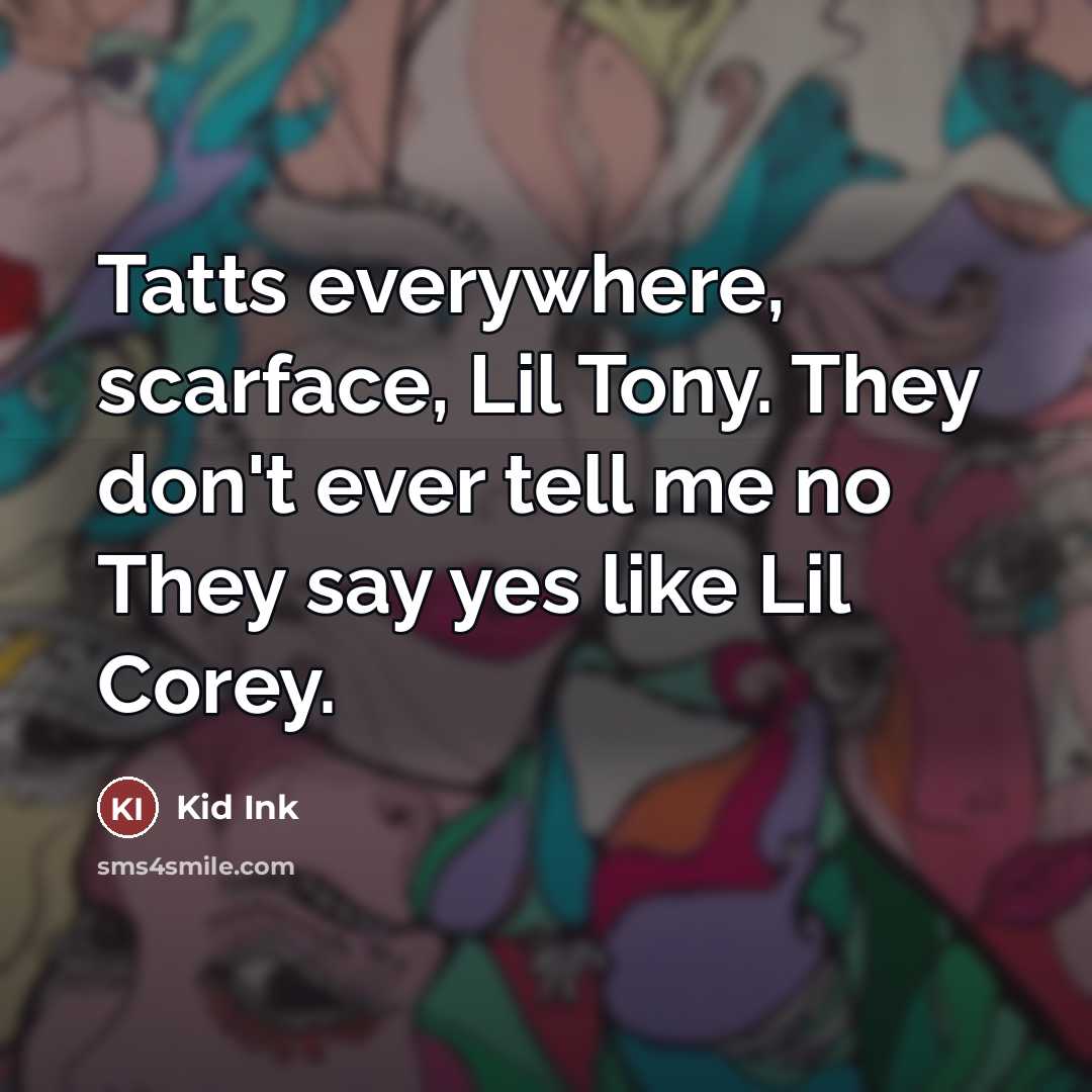 “Tatts everywhere, scarface, Lil Tony. They don't ever tell me…” quote by Kid Ink