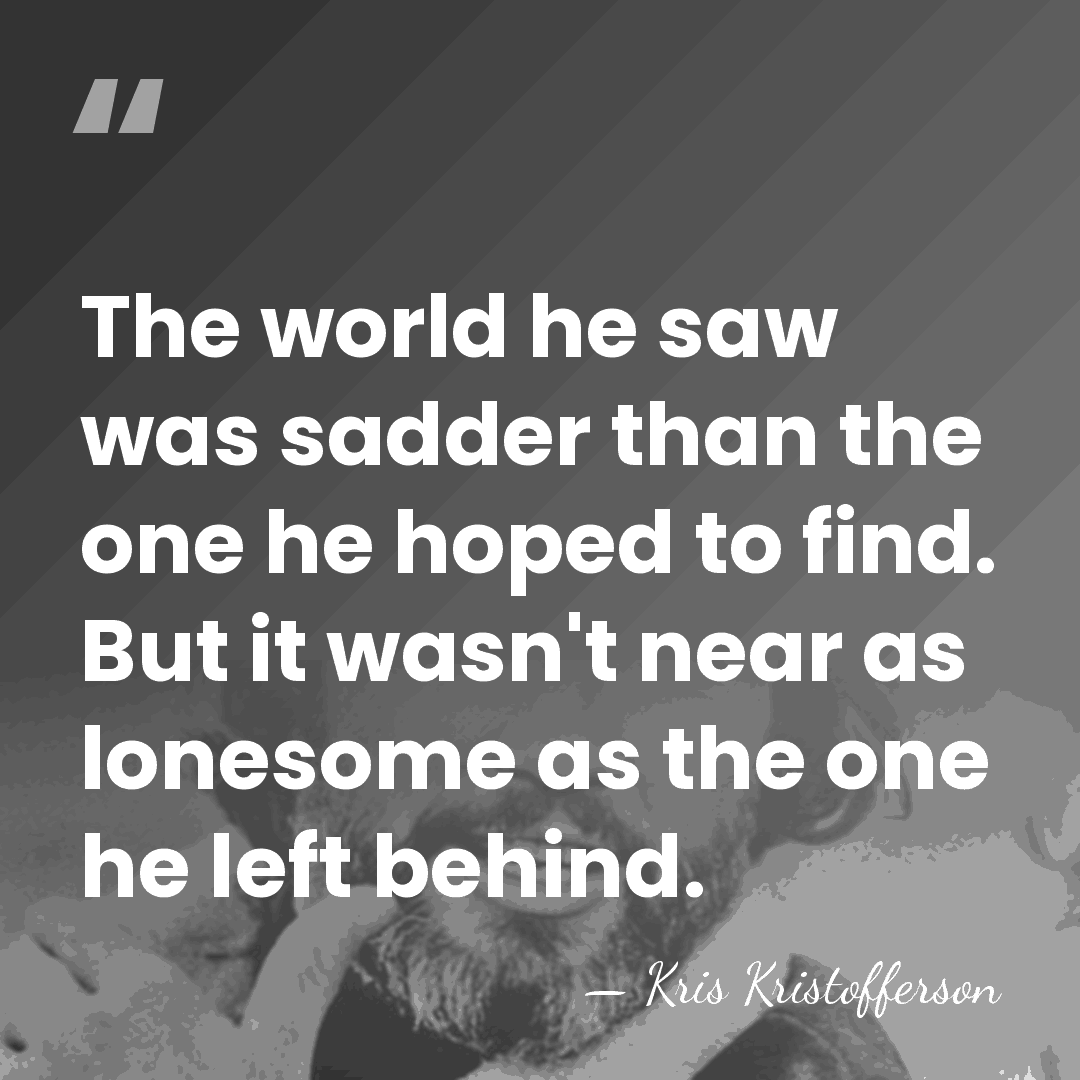 The world he saw was sadder than the one he hoped to&hellip; - Kris Kristofferson