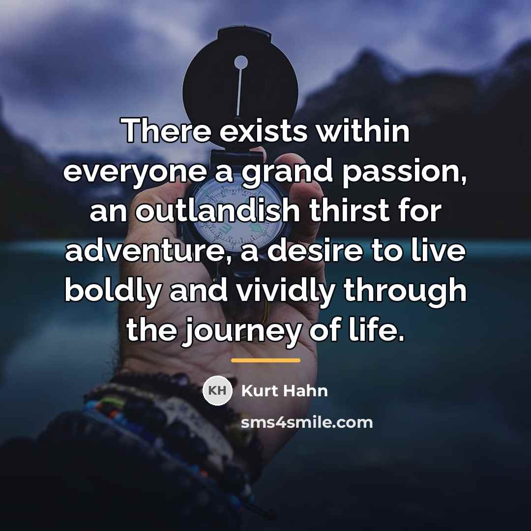 “There exists within everyone a grand passion, an outlandish thirst…” quote by Kurt Hahn