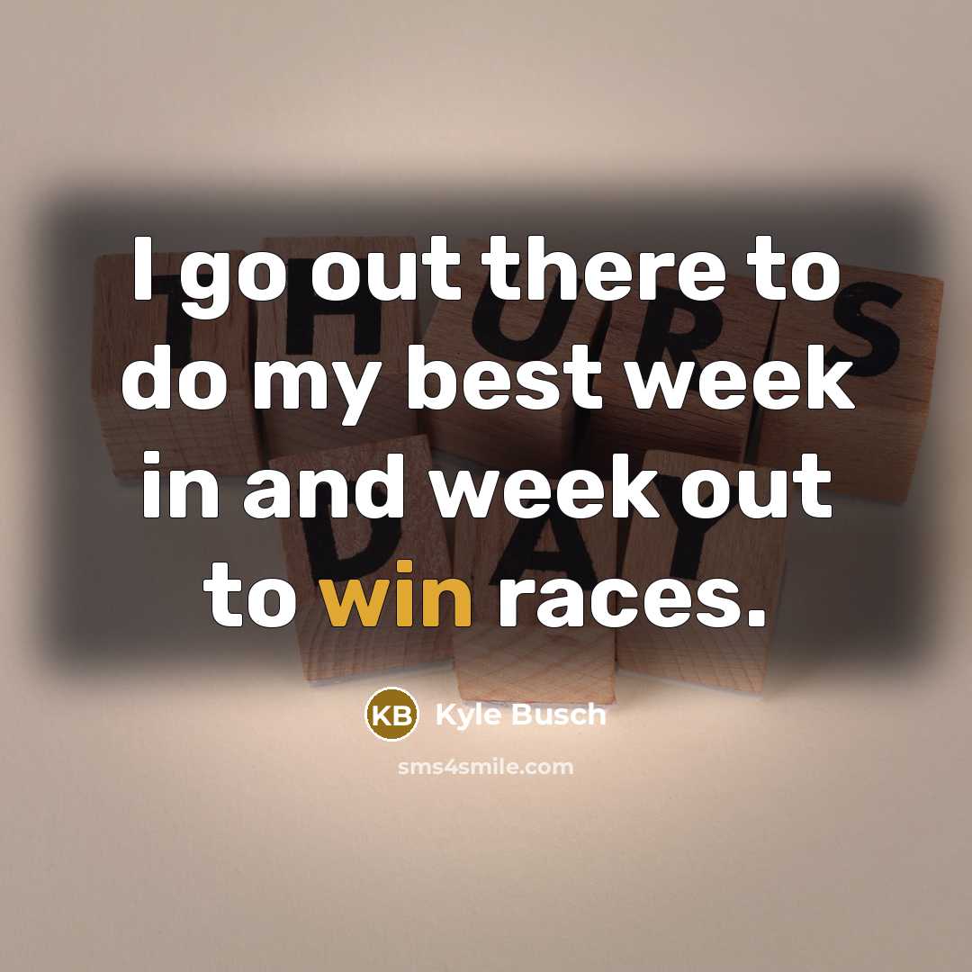 “I go out there to do my best week in…” quote by Kyle Busch