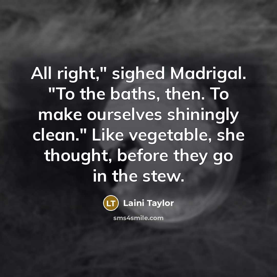 “All right," sighed Madrigal. "To the baths, then. To make…” quote by Laini Taylor
