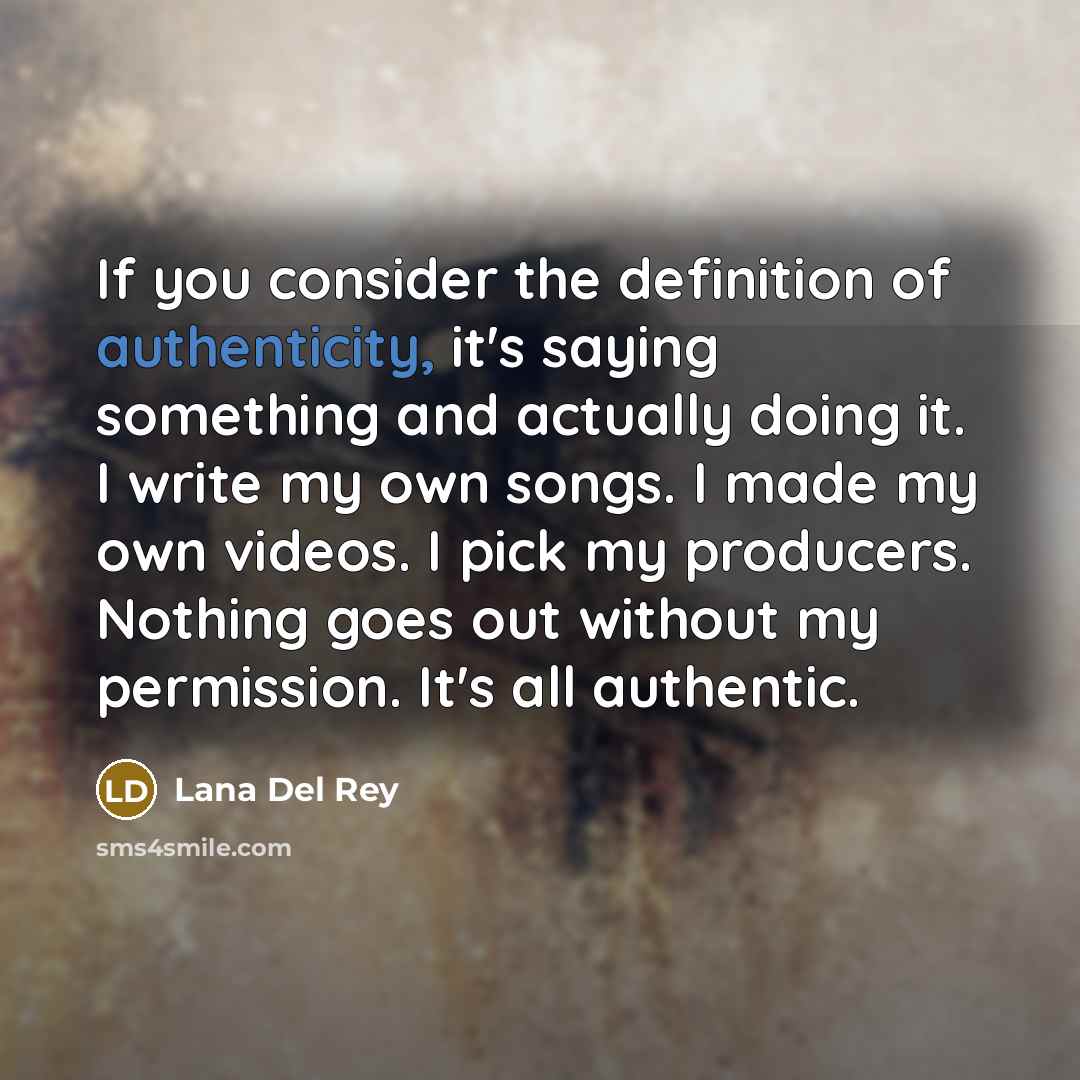 “If you consider the definition of authenticity, it's saying something…” quote by Lana Del Rey