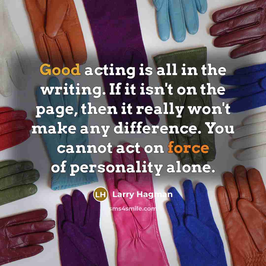 “Good acting is all in the writing. If it isn't…” quote by Larry Hagman